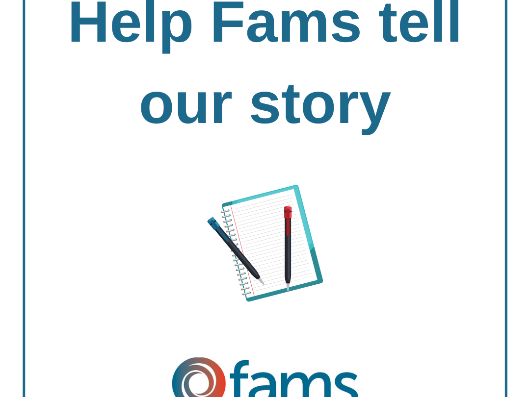 Can you help Fams tell our story?